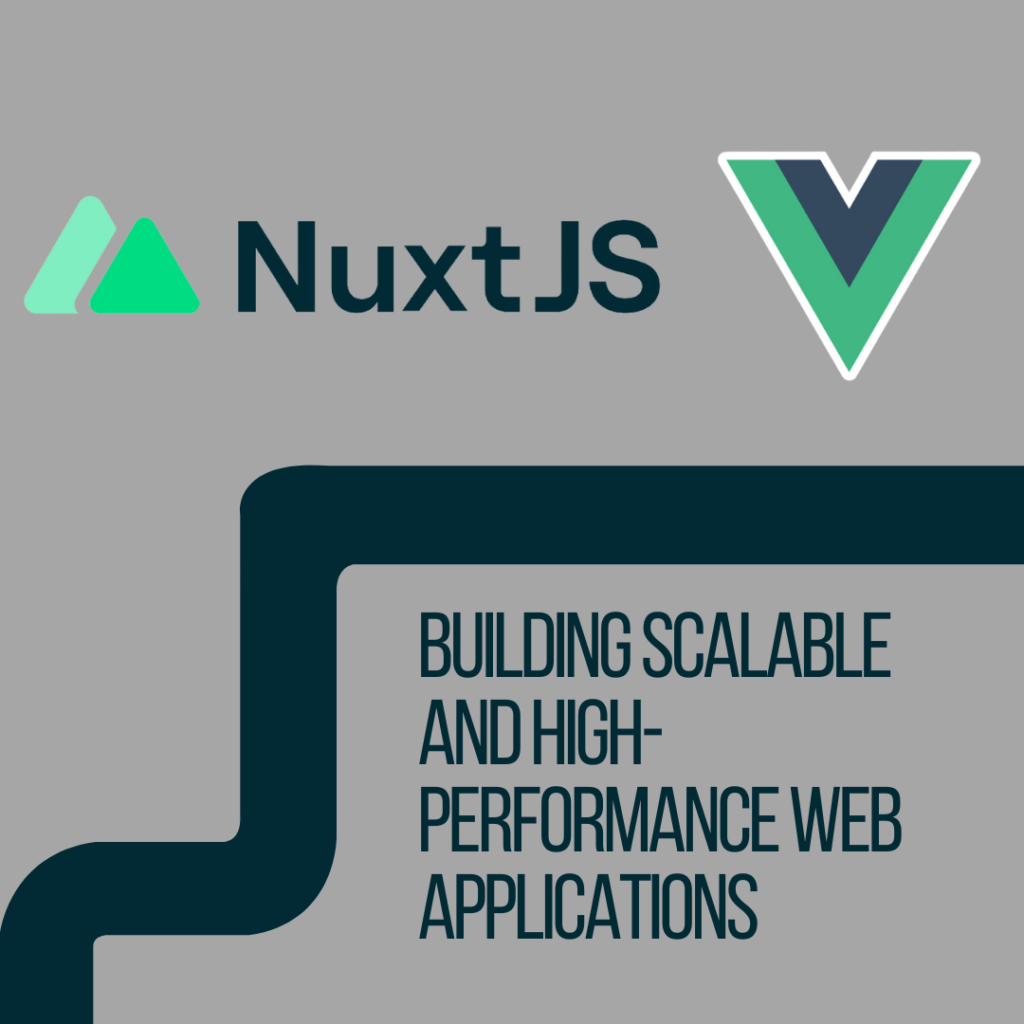 Vue.js and Nuxt.js: Building Scalable and High-Performance Web Applications