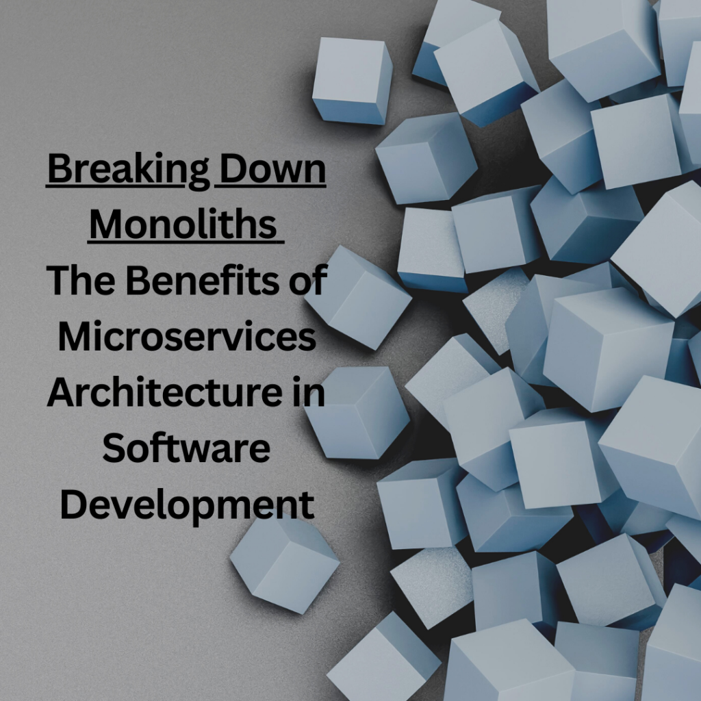 Breaking Down Monoliths: The Benefits of Microservices Architecture in Software Development